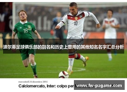 波尔蒂足球俱乐部的别名和历史上曾用的其他知名名字汇总分析 波尔蒂足球俱乐部的别名和历史上曾用的其他知名名字汇总分析