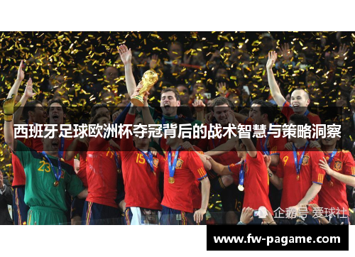 西班牙足球欧洲杯夺冠背后的战术智慧与策略洞察