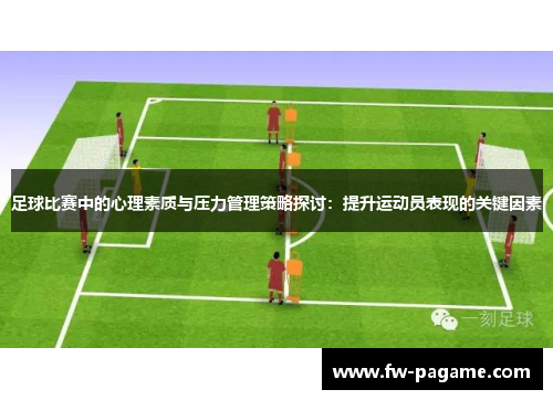 足球比赛中的心理素质与压力管理策略探讨：提升运动员表现的关键因素