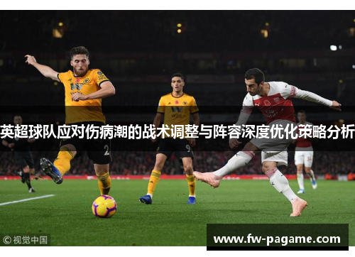 英超球队应对伤病潮的战术调整与阵容深度优化策略分析 英超球队应对伤病潮的战术调整与阵容深度优化策略分析