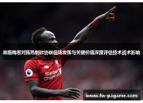 奥斯梅恩对阵热刺欧协联临场发挥与关键价值深度评估技术战术影响