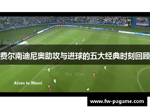 费尔南迪尼奥助攻与进球的五大经典时刻回顾