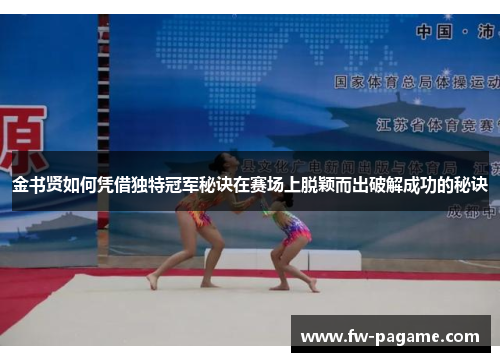 金书贤如何凭借独特冠军秘诀在赛场上脱颖而出破解成功的秘诀