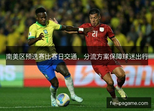 南美区预选赛比赛日交通，分流方案保障球迷出行